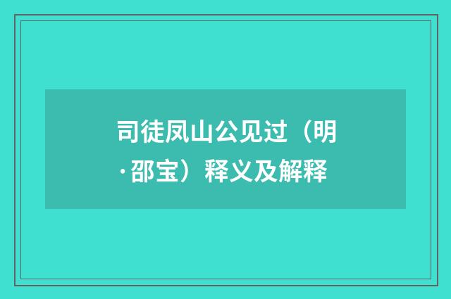 司徒凤山公见过（明·邵宝）释义及解释