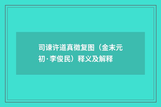 司谏许道真徵复图（金末元初·李俊民）释义及解释