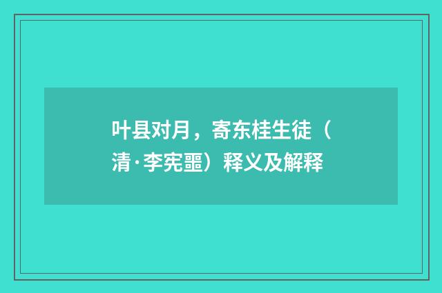 叶县对月，寄东桂生徒（清·李宪噩）释义及解释