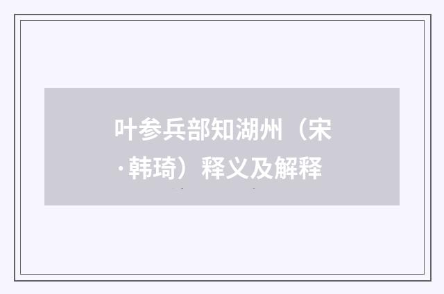 叶参兵部知湖州（宋·韩琦）释义及解释