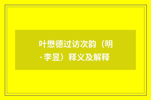 叶懋德过访次韵（明·李昱）释义及解释