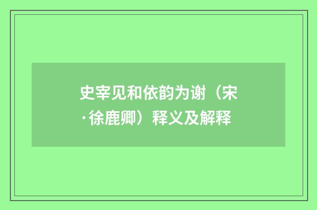 史宰见和依韵为谢（宋·徐鹿卿）释义及解释