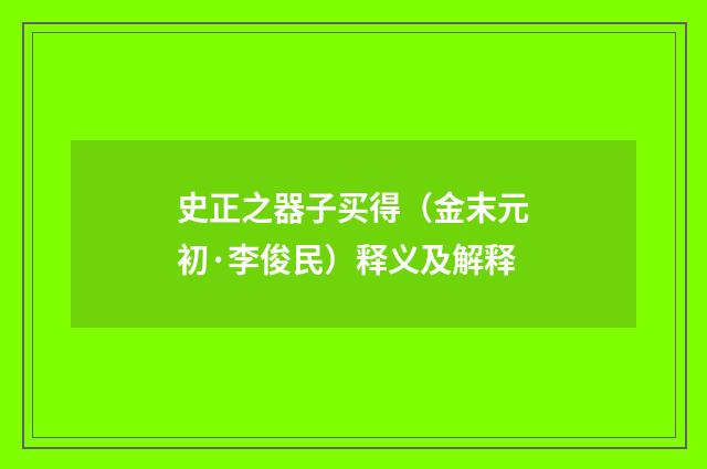 史正之器子买得（金末元初·李俊民）释义及解释