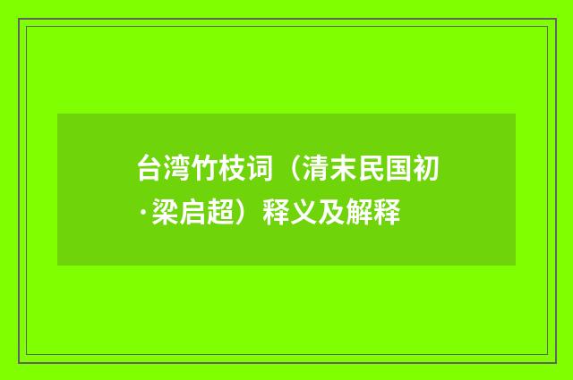 台湾竹枝词（清末民国初·梁启超）释义及解释