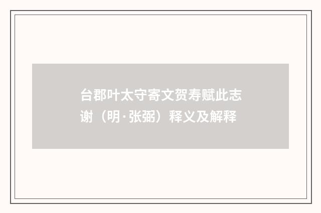 台郡叶太守寄文贺寿赋此志谢（明·张弼）释义及解释