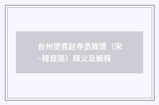 台州使君赵寺丞致馈（宋·释居简）释义及解释