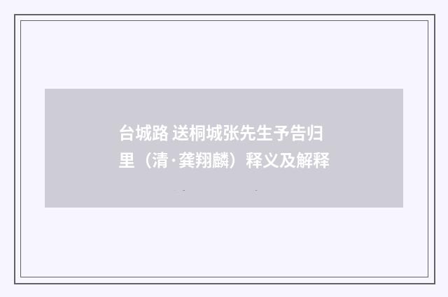 台城路 送桐城张先生予告归里（清·龚翔麟）释义及解释