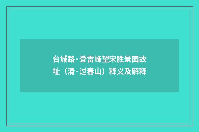 台城路·登雷峰望宋胜景园故址（清·过春山）释义及解释