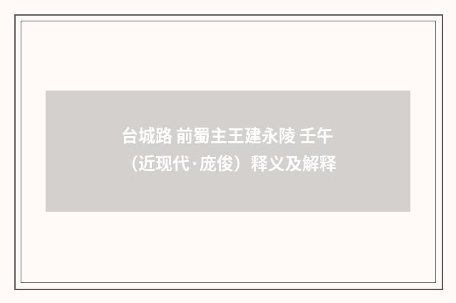 台城路 前蜀主王建永陵 壬午（近现代·庞俊）释义及解释