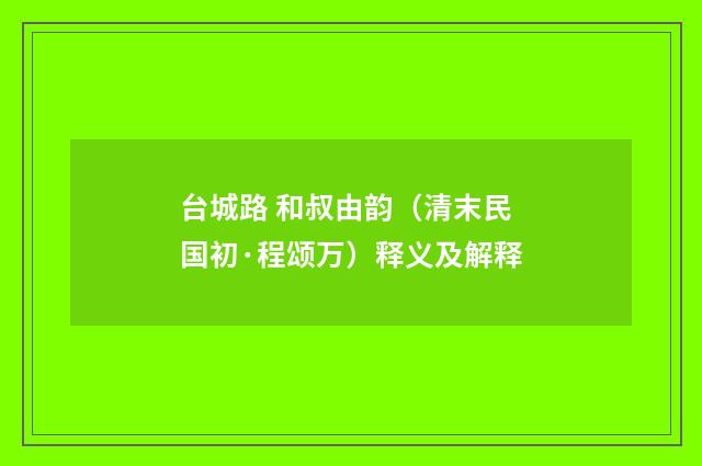 台城路 和叔由韵（清末民国初·程颂万）释义及解释