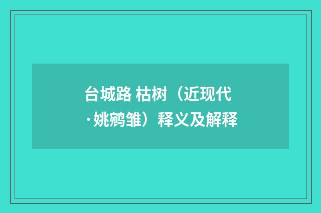 台城路 枯树（近现代·姚鹓雏）释义及解释