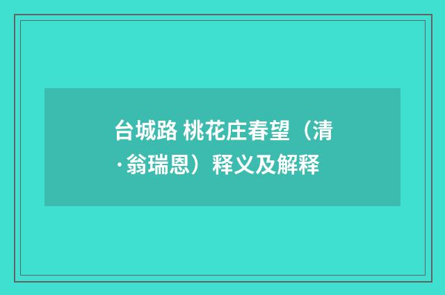 台城路 桃花庄春望（清·翁瑞恩）释义及解释