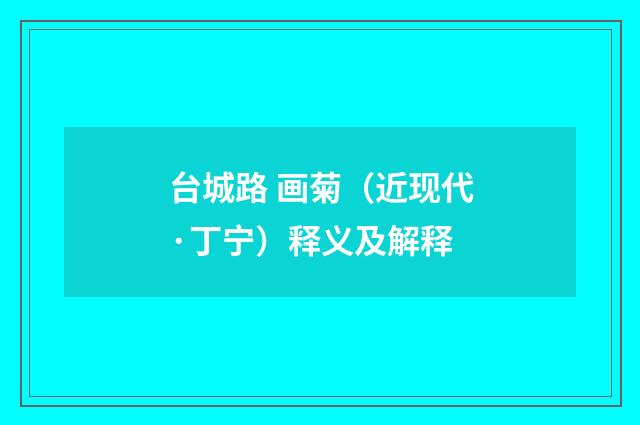 台城路 画菊（近现代·丁宁）释义及解释