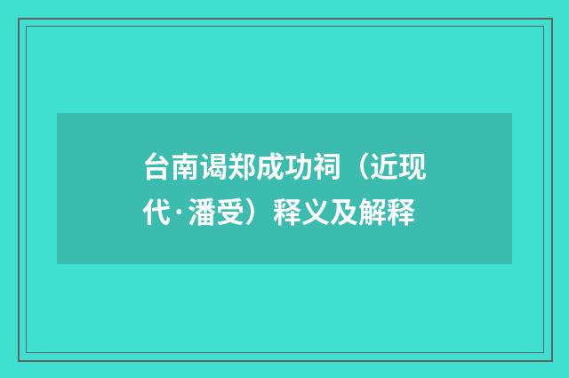 台南谒郑成功祠（近现代·潘受）释义及解释