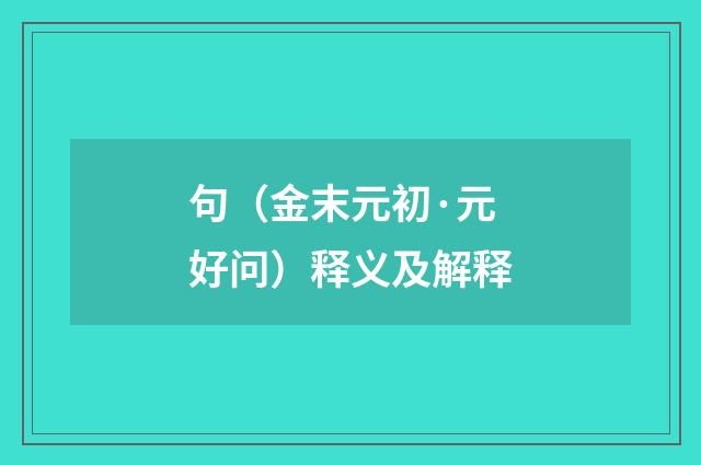 句（金末元初·元好问）释义及解释