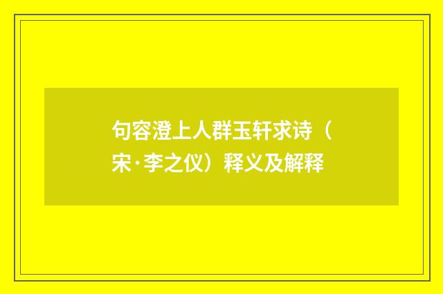 句容澄上人群玉轩求诗（宋·李之仪）释义及解释