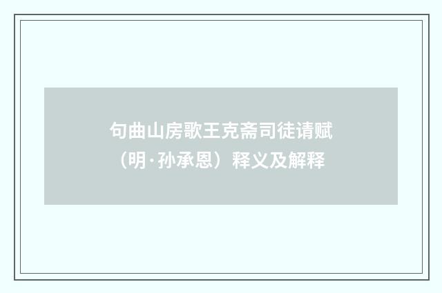 句曲山房歌王克斋司徒请赋（明·孙承恩）释义及解释