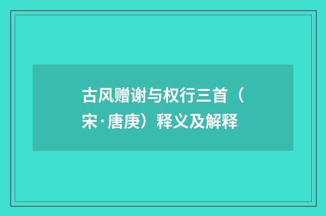 古风赠谢与权行三首（宋·唐庚）释义及解释