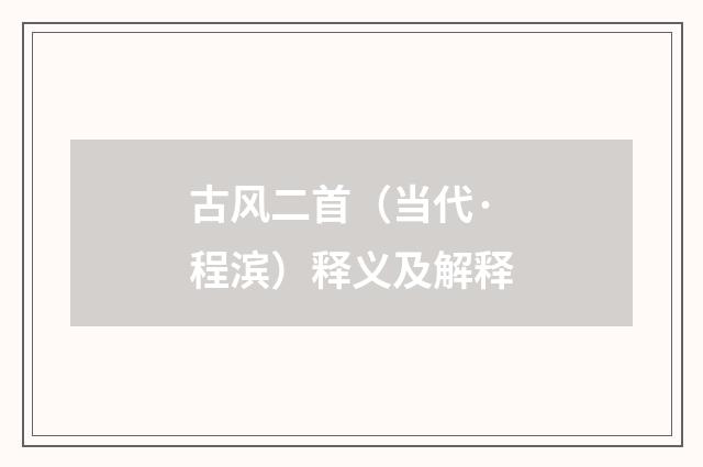 古风二首（当代·程滨）释义及解释