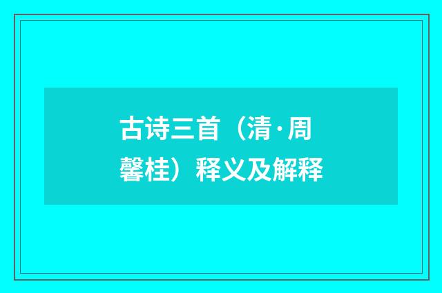 古诗三首（清·周馨桂）释义及解释