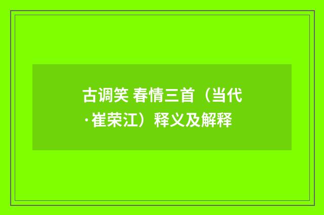 古调笑 春情三首（当代·崔荣江）释义及解释