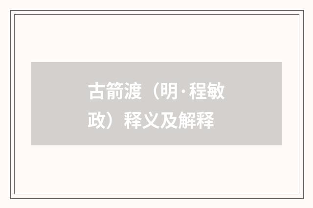 古箭渡（明·程敏政）释义及解释