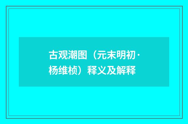 古观潮图（元末明初·杨维桢）释义及解释