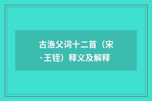 古渔父词十二首（宋·王铚）释义及解释