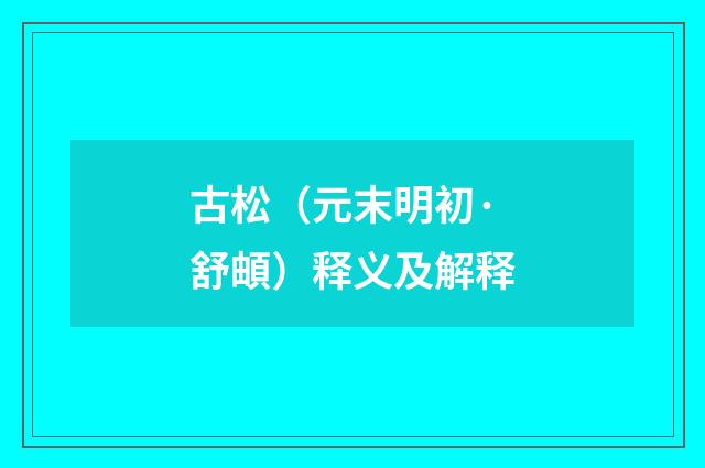 古松（元末明初·舒頔）释义及解释