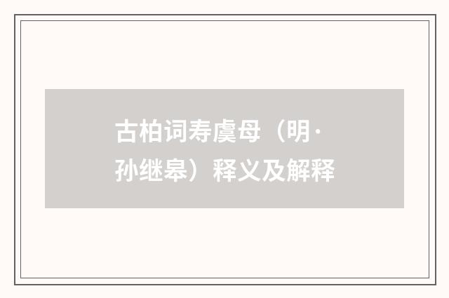 古柏词寿虞母（明·孙继皋）释义及解释