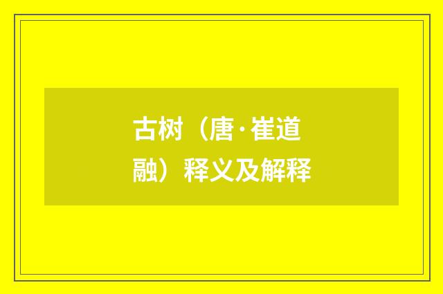 古树（唐·崔道融）释义及解释