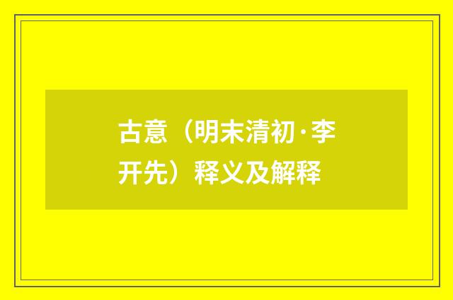 古意（明末清初·李开先）释义及解释