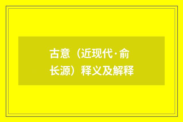 古意（近现代·俞长源）释义及解释