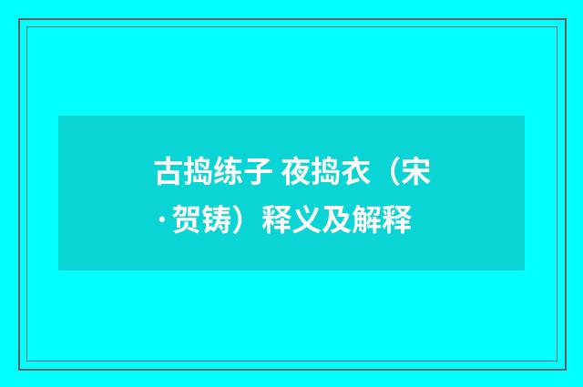 古捣练子 夜捣衣（宋·贺铸）释义及解释