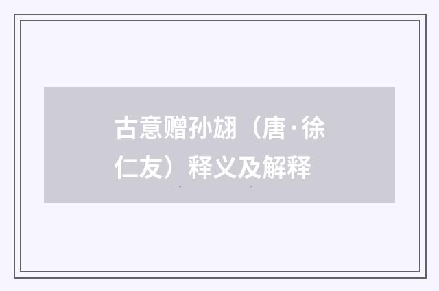 古意赠孙翃（唐·徐仁友）释义及解释