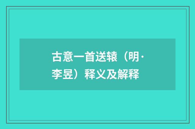 古意一首送辕（明·李昱）释义及解释