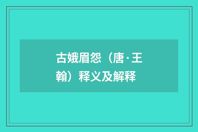 古娥眉怨（唐·王翰）释义及解释