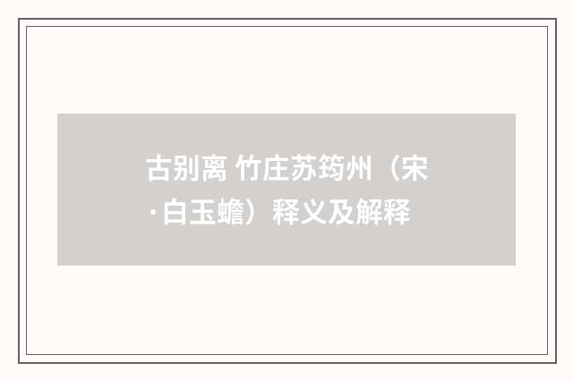 古别离 竹庄苏筠州（宋·白玉蟾）释义及解释