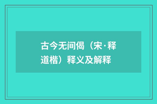 古今无间偈（宋·释道楷）释义及解释