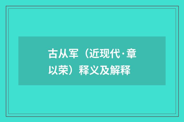 古从军（近现代·章以荣）释义及解释