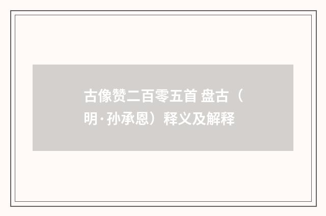 古像赞二百零五首 盘古（明·孙承恩）释义及解释