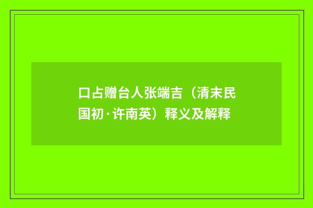 口占赠台人张端吉（清末民国初·许南英）释义及解释