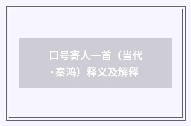 口号寄人一首（当代·秦鸿）释义及解释