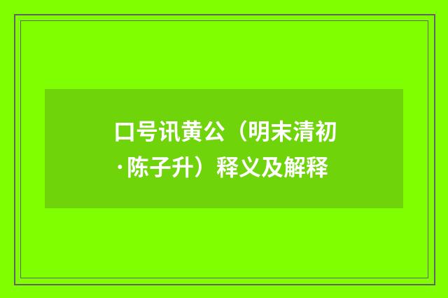口号讯黄公（明末清初·陈子升）释义及解释