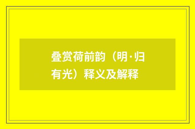 叠赏荷前韵（明·归有光）释义及解释