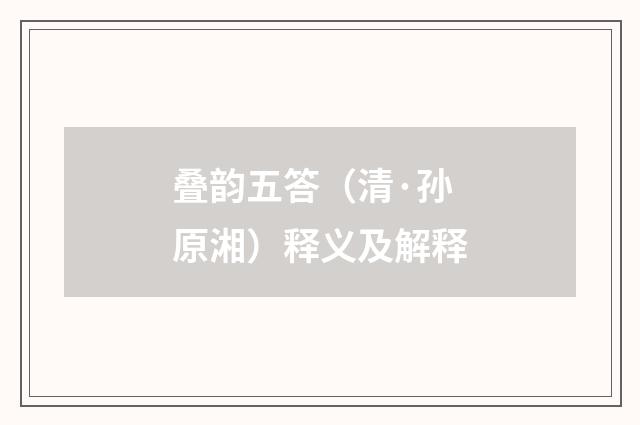 叠韵五答（清·孙原湘）释义及解释