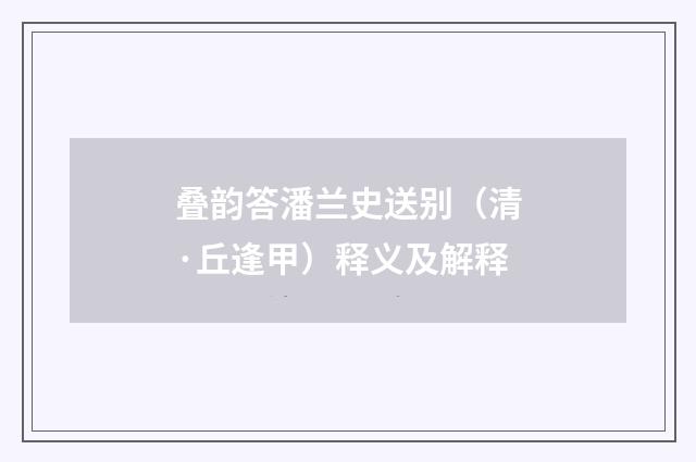 叠韵答潘兰史送别（清·丘逢甲）释义及解释
