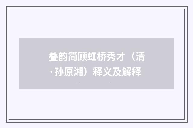 叠韵简顾虹桥秀才（清·孙原湘）释义及解释