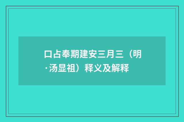 口占奉期建安三月三（明·汤显祖）释义及解释