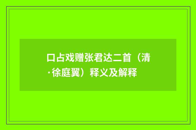 口占戏赠张君达二首（清·徐庭翼）释义及解释